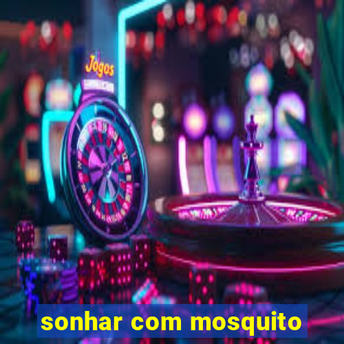 sonhar com mosquito